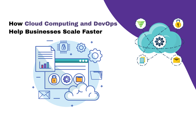 How Cloud Computing and DevOps Help Businesses Scale Faster